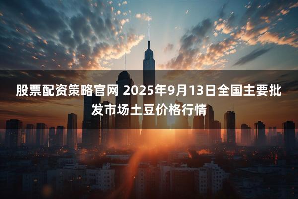 股票配资策略官网 2025年9月13日全国主要批发市场土豆价格行情