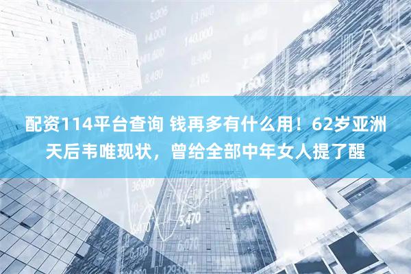 配资114平台查询 钱再多有什么用！62岁亚洲天后韦唯现状，曾给全部中年女人提了醒